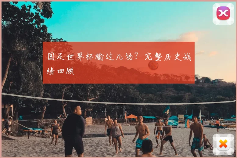 国足世界杯输过几场？完整历史战绩回顾