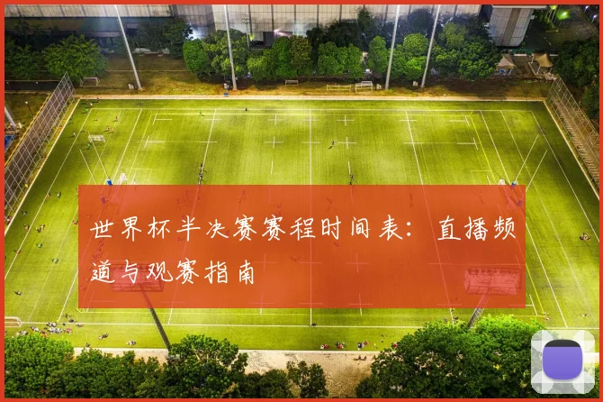 世界杯半决赛赛程时间表：直播频道与观赛指南