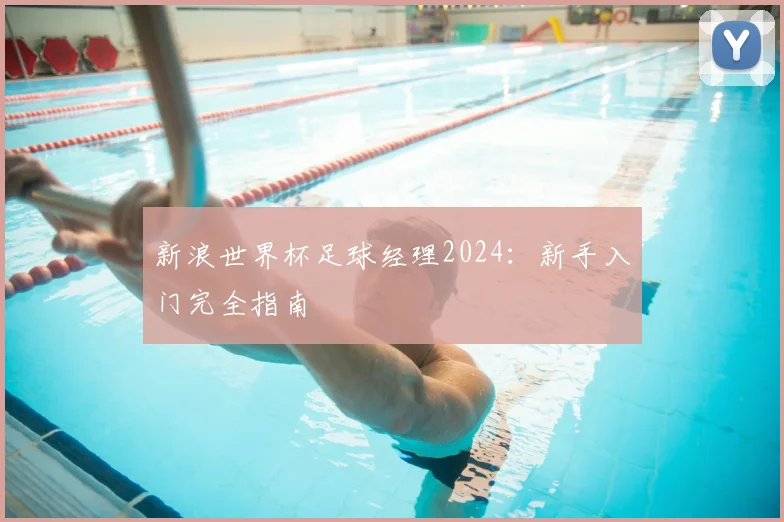 新浪世界杯足球经理2024：新手入门完全指南